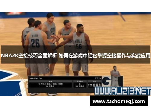 NBA2K空接技巧全面解析 如何在游戏中轻松掌握空接操作与实战应用