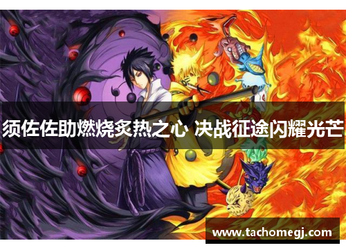 须佐佐助燃烧炙热之心 决战征途闪耀光芒